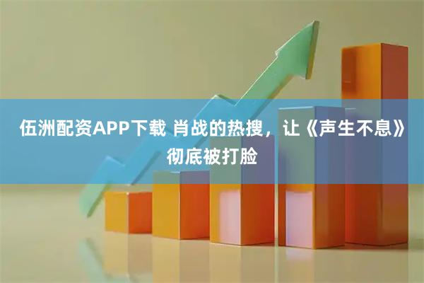 伍洲配资APP下载 肖战的热搜，让《声生不息》彻底被打脸